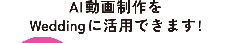 AI動画制作をWeddingに活用できます！
