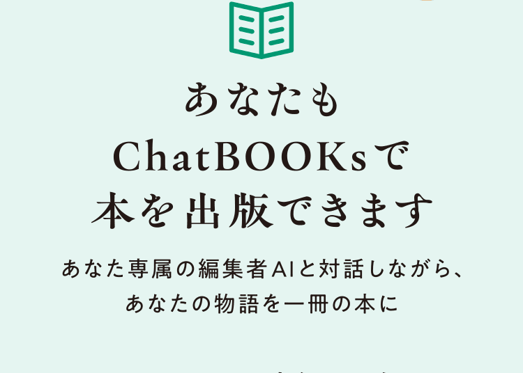 あなたもChatBOOKsで本を出版できます　あなた専属の編集者AIと対話しながら、あなたの物語を一冊の本に